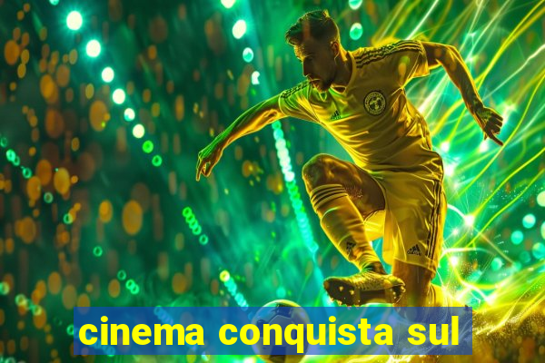 cinema conquista sul